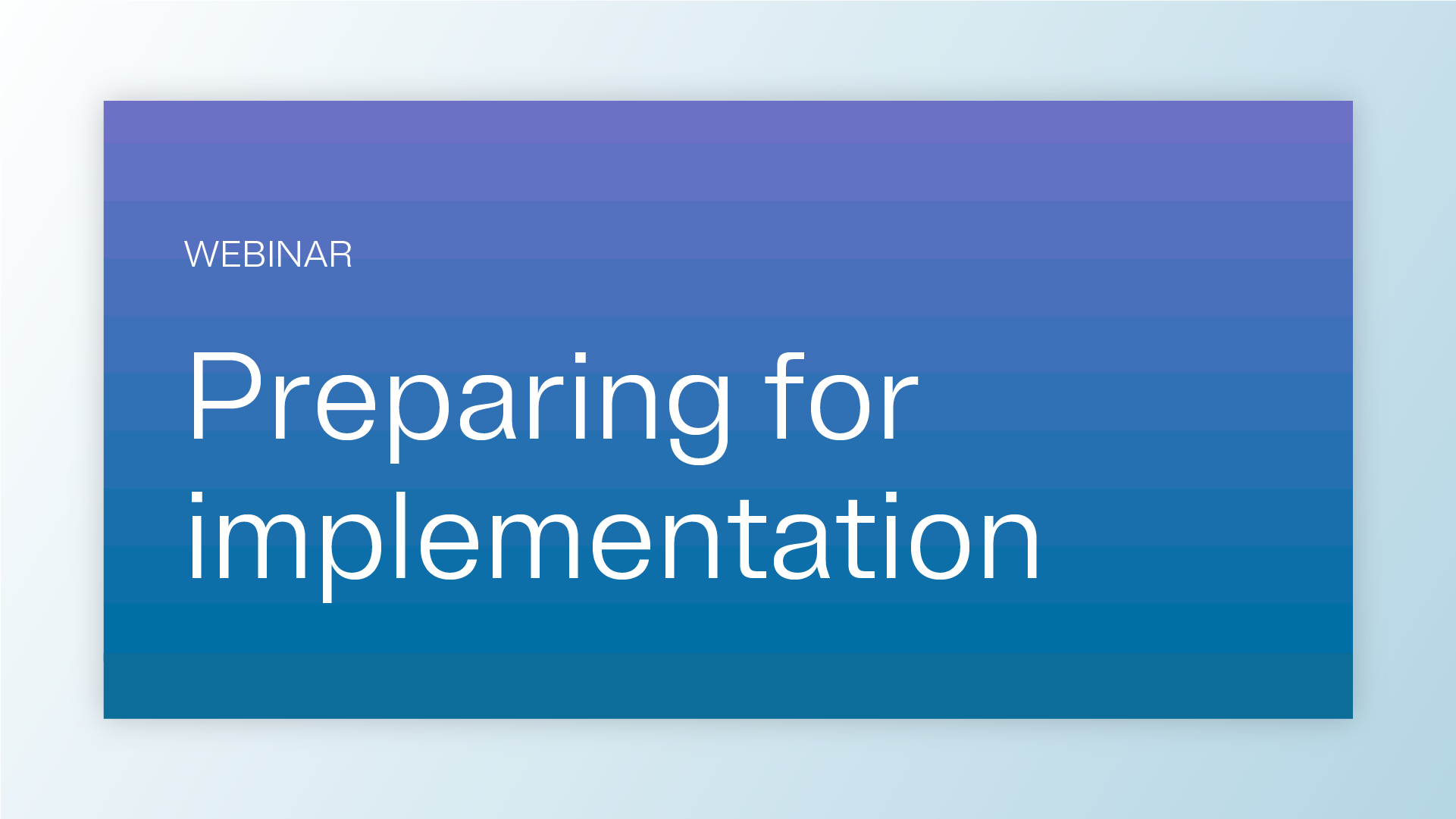 A promotional graphic for a webinar titled 'Preparing for Implementation'. The design features a gradient background transitioning from blue to light blue. The text 'WEBINAR' is displayed in uppercase above the main title. The layout is clean and professional, emphasizing the subject matter.